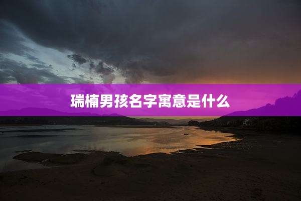瑞楠男孩名字寓意是什么