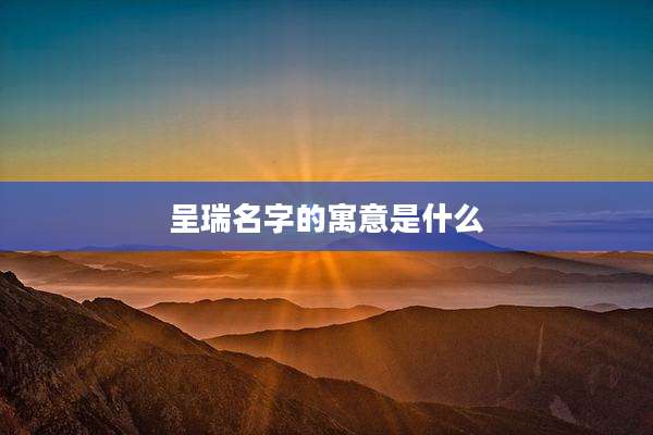 呈瑞名字的寓意是什么