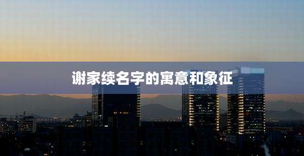 谢家续名字的寓意和象征