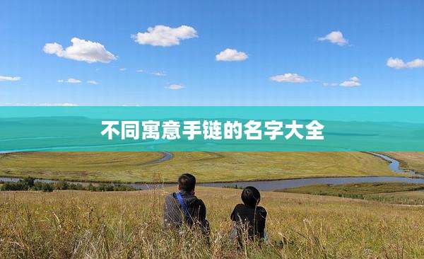 不同寓意手链的名字大全