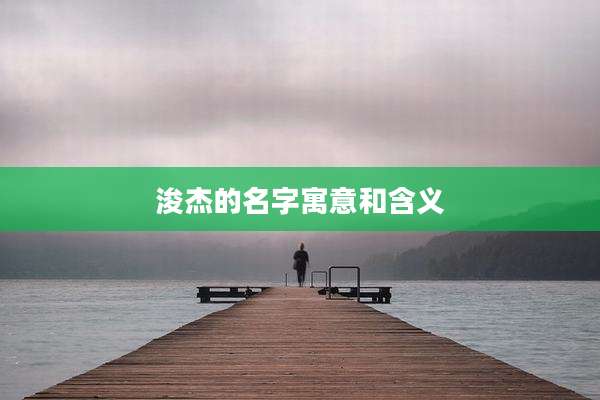 浚杰的名字寓意和含义