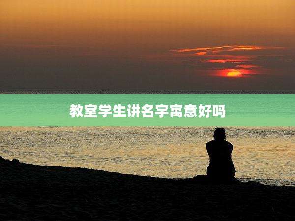 教室学生讲名字寓意好吗