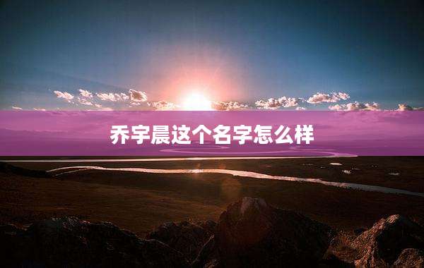 乔宇晨这个名字怎么样