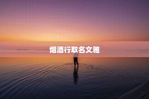 烟酒行取名文雅