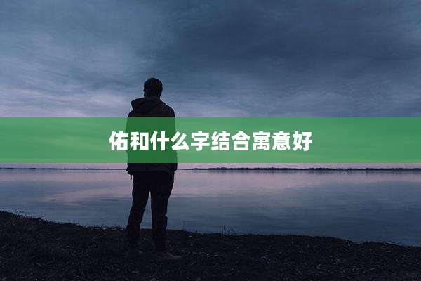 佑和什么字结合寓意好