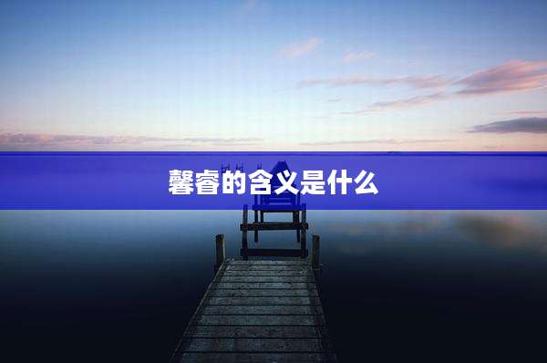 馨睿的含义是什么