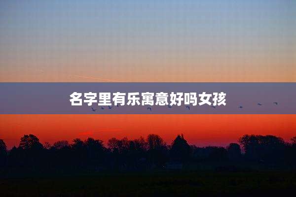 名字里有乐寓意好吗女孩