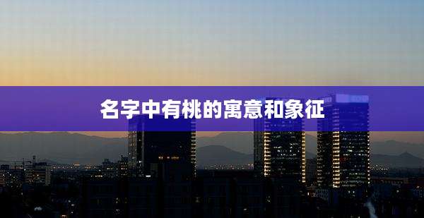 名字中有桃的寓意和象征