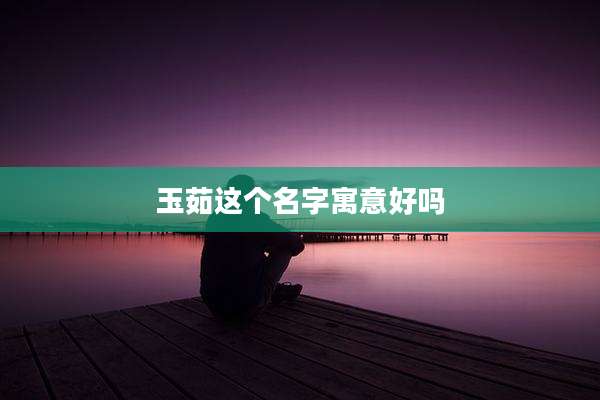 玉茹这个名字寓意好吗