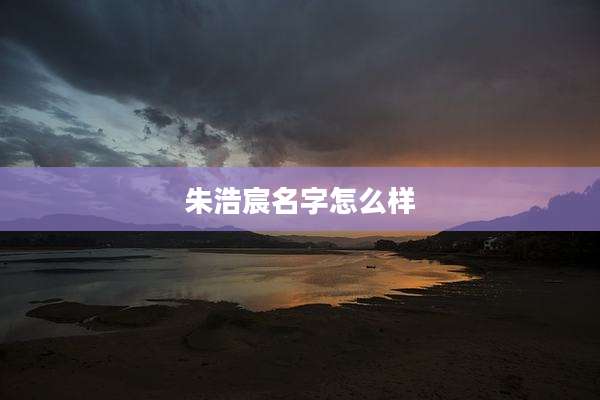 朱浩宸名字怎么样