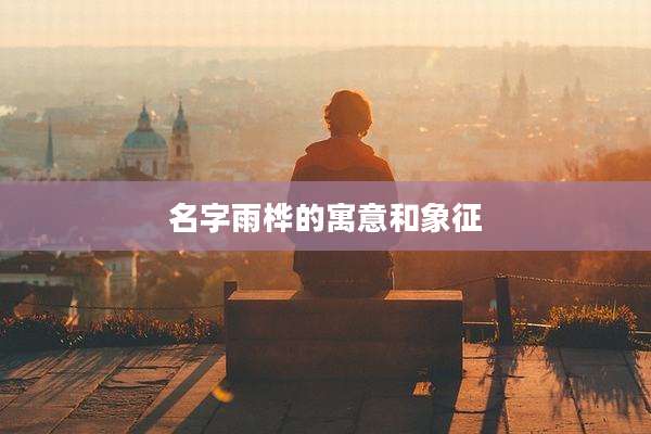 名字雨桦的寓意和象征