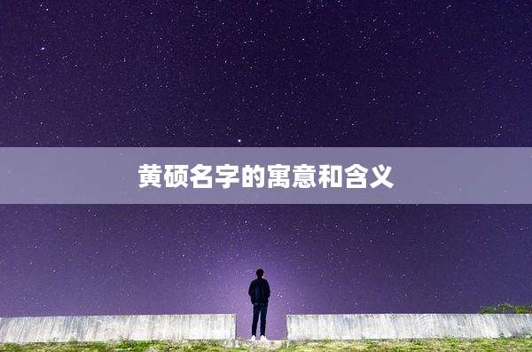 黄硕名字的寓意和含义
