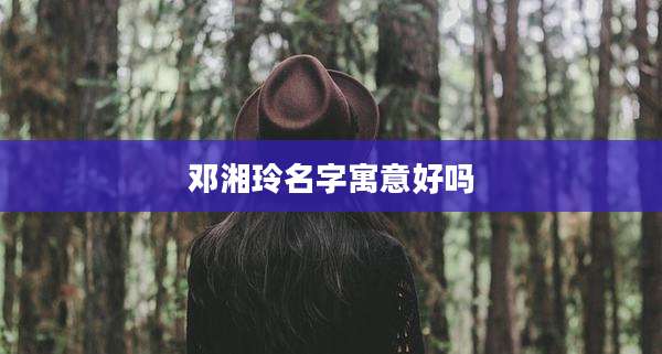 邓湘玲名字寓意好吗