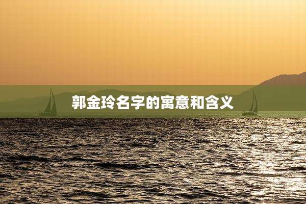 郭金玲名字的寓意和含义