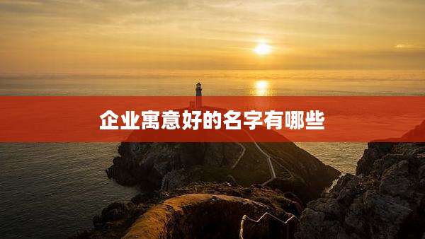 企业寓意好的名字有哪些