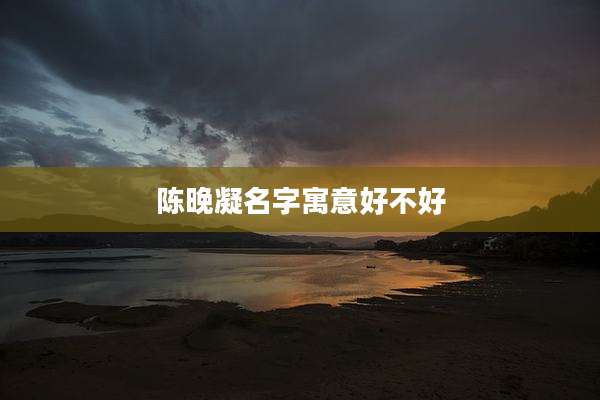 陈晚凝名字寓意好不好