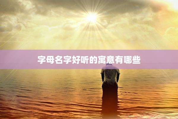 字母名字好听的寓意有哪些