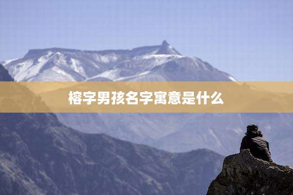 榕字男孩名字寓意是什么