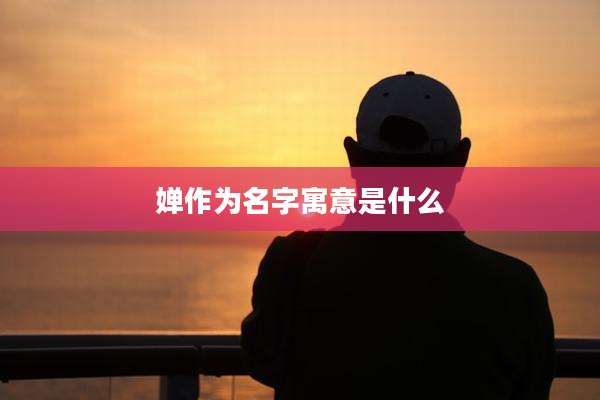 婵作为名字寓意是什么