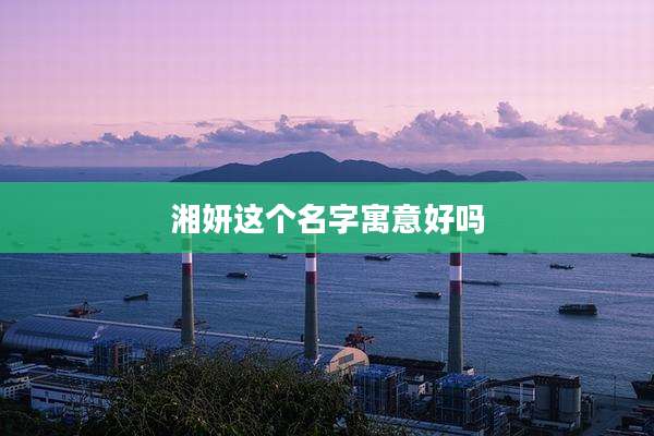湘妍这个名字寓意好吗