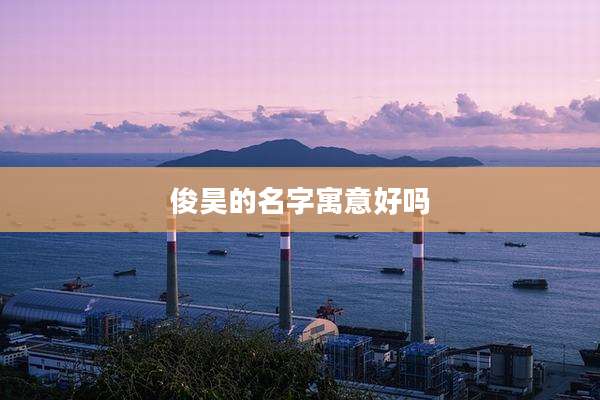 俊昊的名字寓意好吗