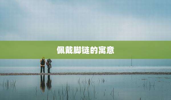 佩戴脚链的寓意