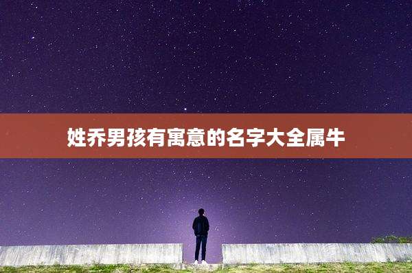 姓乔男孩有寓意的名字大全属牛