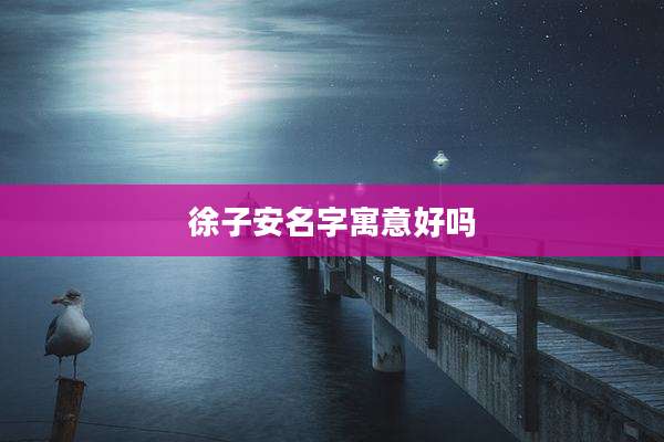 徐子安名字寓意好吗