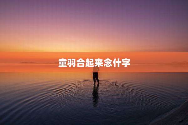 童羽合起来念什字