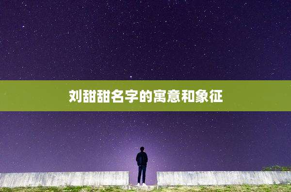刘甜甜名字的寓意和象征