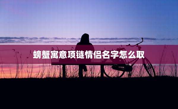 螃蟹寓意项链情侣名字怎么取