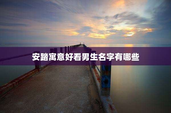 安踏寓意好看男生名字有哪些