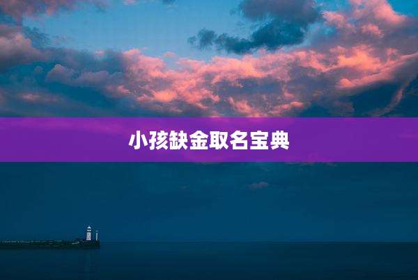 小孩缺金取名宝典