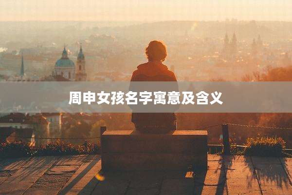 周申女孩名字寓意及含义