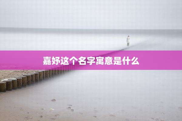 嘉妤这个名字寓意是什么