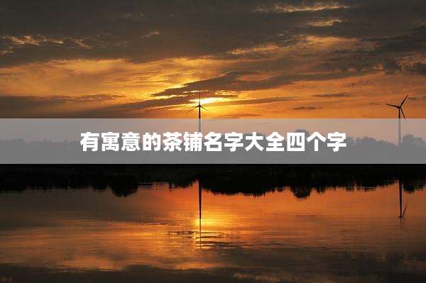 有寓意的茶铺名字大全四个字