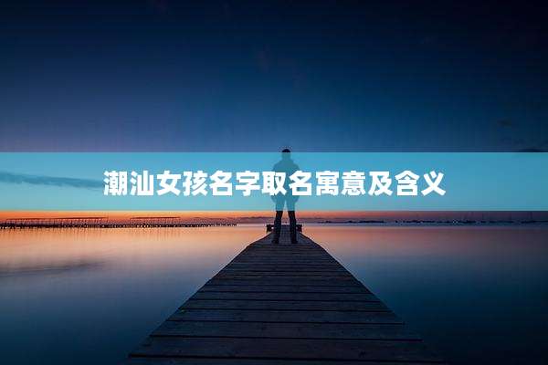 潮汕女孩名字取名寓意及含义