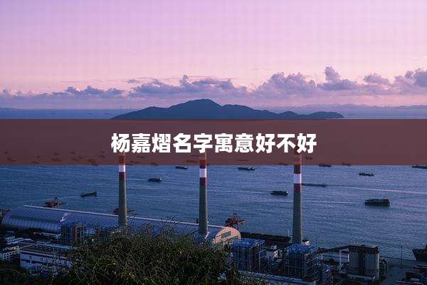 杨嘉熠名字寓意好不好