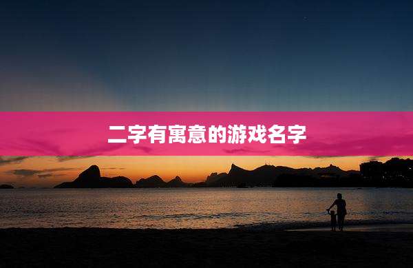 二字有寓意的游戏名字