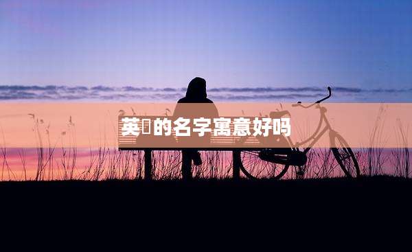 英喆的名字寓意好吗