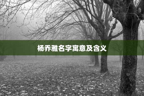 杨乔雅名字寓意及含义