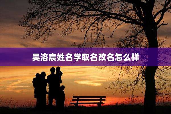 吴洛宸姓名学取名改名怎么样