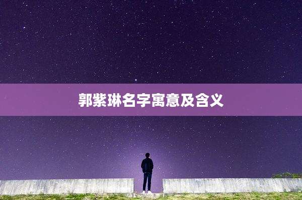 郭紫琳名字寓意及含义
