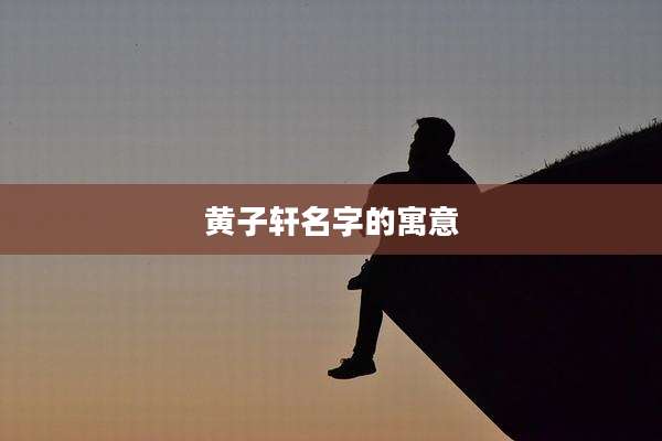 黄子轩名字的寓意