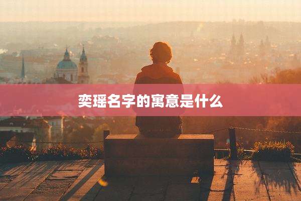 奕瑶名字的寓意是什么