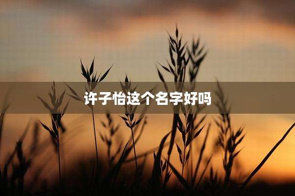 许子怡这个名字好吗