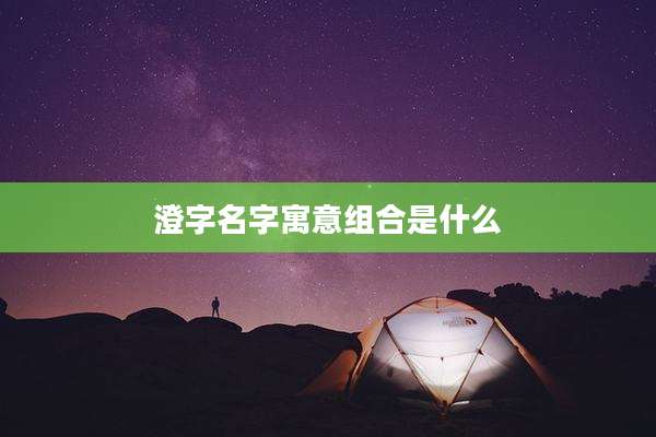 澄字名字寓意组合是什么