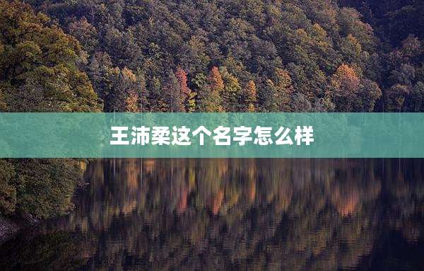 王沛柔这个名字怎么样