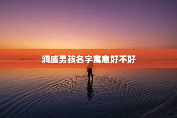 润威男孩名字寓意好不好