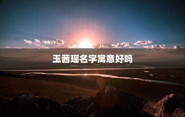 玉茜瑶名字寓意好吗